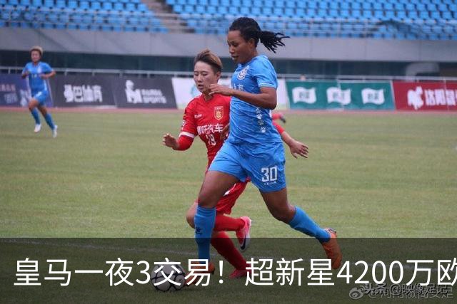 皇马一夜3交易！超新星4200万欧远走英超，穆帅再获强力前锋